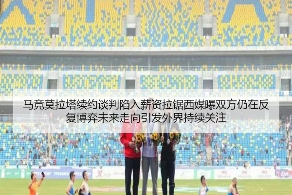 马竞莫拉塔续约谈判陷入薪资拉锯西媒曝双方仍在反复博弈未来走向引发外界持续关注 - kaiyun