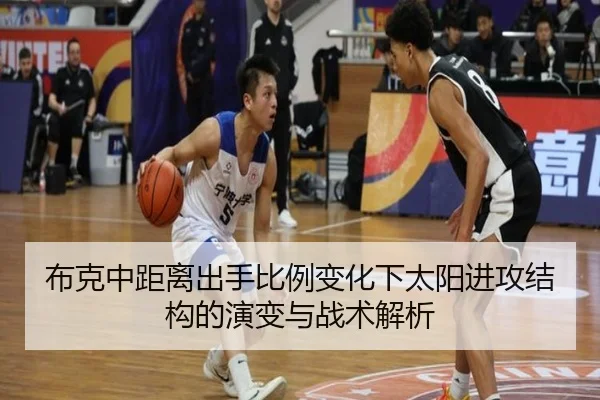 布克中距离出手比例变化下太阳进攻结构的演变与战术解析（kaiyun）